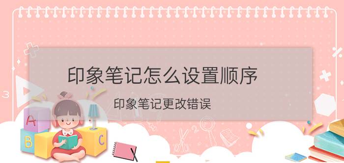 印象笔记怎么设置顺序 印象笔记更改错误,返回原来的怎么弄？